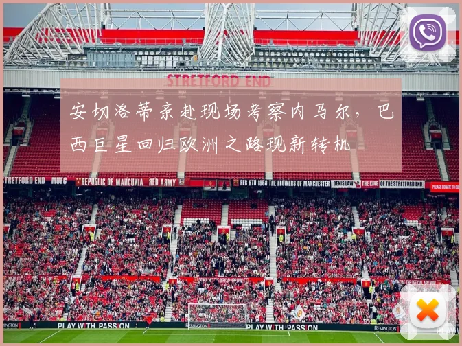 安切洛蒂亲赴现场考察内马尔，巴西巨星回归欧洲之路现新转机