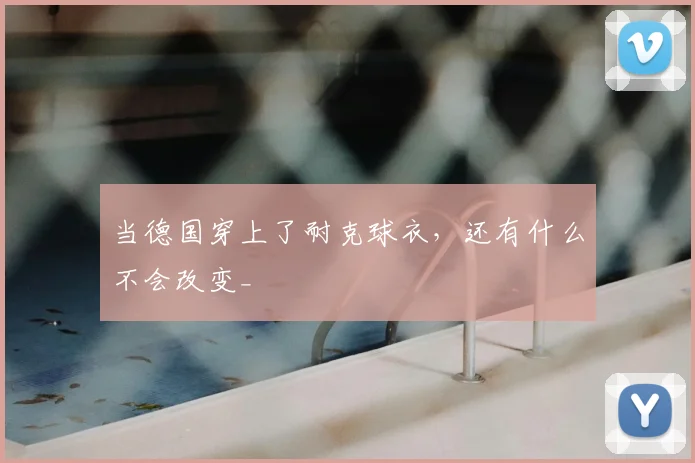 当德国穿上了耐克球衣，还有什么不会改变_
