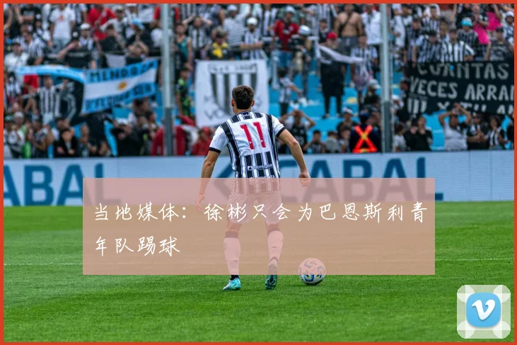 当地媒体：徐彬只会为巴恩斯利青年队踢球