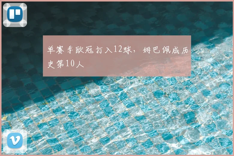 单赛季欧冠打入12球，姆巴佩成历史第10人